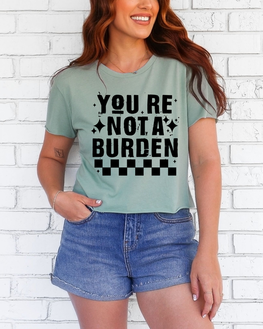 You're not a burden Crop top